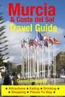 Murcia & Costa del Sol Travel Guide: Attractions, Eating, Drinking, Shopping & Places To Stay By Daniel Sheppard Cover Image