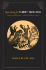 Searching for Madre Matiana: Prophecy and Popular Culture in Modern Mexico By Edward Wright-Rios Cover Image