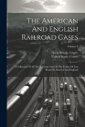The American And English Railroad Cases: A Collection Of All The Railroad Cases In The Courts Of Last Resort In America And England; Volume 6 Cover Image