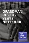 Grandma's Doctor Visits Notebook For Caregivers: Grandparents Record Medical Visits - Medical History - Chief Complaints - Questions to Ask and even m Cover Image