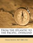 From the Atlantic to the Pacific, Overland By Demas Barnes Cover Image