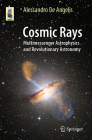 Cosmic Rays: Multimessenger Astrophysics and Revolutionary Astronomy (Astronomers' Universe) Cover Image