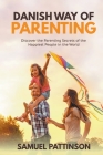 Danish way of Parenting - Discover the Parenting Secrets of the Happiest People in the World Cover Image