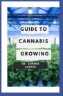 Guide to Cannabis Growing: Growing cannabis can seem like its complicated, but often it only seems that way because you haven't been given the ri Cover Image