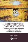 Constructing Canine Consent: Conceptualising and Adopting a Consent-Focused Relationship with Dogs Cover Image