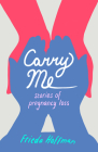 Carry Me: Stories of Pregnancy Loss By Frieda Hoffman Cover Image