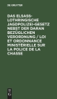 Das Elsaß-Lothringische Jagdpolizeigesetz Nebst Der Daran Bezüglichen Verordnung / Loi Et Ordonnance Ministérielle Sur La Police de la Chasse: Textaus Cover Image