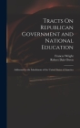Tracts On Republican Government and National Education: Addressed to the Inhabitants of the United States of America By Robert Dale Owen, Frances Wright Cover Image
