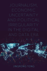 Journalism, Economic Uncertainty and Political Irregularity in the Digital and Data Era By Jingrong Tong Cover Image