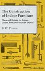 The Construction of Indoor Furniture - Plans and Guides for Tables, Chairs, Bookshelves and Cabinets Cover Image