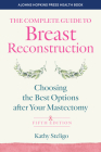 The Complete Guide to Breast Reconstruction: Choosing the Best Options After Your Mastectomy (Johns Hopkins Press Health Books) By Kathy Steligo Cover Image