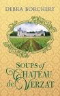 Soups of Château de Verzat: A Literary Cookbook & Culinary Tribute to the French Revolution By Debra Borchert Cover Image