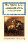 They Rode Into Europe - The Fruitful Exchange in the Arts of Horsemanship Between East and West By Miklos Jankovich, Anthony Dent (Translator) Cover Image