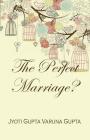 The Perfect Marriage? By Varuna Gupta, Jyoti Gupta Cover Image