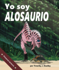 Yo Soy Alosaurio: (I Am Allosaurus in Spanish) By Tim Bradley, Alejandra de la Torre (Translator), Javier Camacho Miranda (Translator) Cover Image