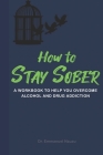 How to Stay Sober: A Practical Guide to Overcoming Alcoholism and Drug Addiction - Workbook of Practical Exercises By Emmanuel Nzuzu Cover Image