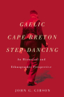 Gaelic Cape Breton Step-Dancing: An Historical and Ethnographic Perspective (McGill-Queen's Studies in Ethnic History) By John G. Gibson, John G. Gibson Cover Image