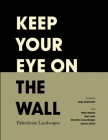 Keep Your Eye on the Wall: Palestinian Landscapes By Olivia Snaije (Editor), Mitchell Albert (Editor), Raja Shehadeh (Foreword by) Cover Image