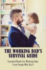 The Working Dad's Survival Guide: Essential Books For Working Dads, From People Who Get It: How To Work Parents Manage By Renna Schwan Cover Image