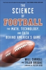 The Science of Football: The Math, Technology, and Data Behind America's Game Cover Image
