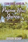 I Saw God's Hand in Papua New Guinea! By Jeffery Bishop Cover Image