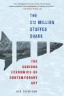 The $12 Million Stuffed Shark: The Curious Economics of Contemporary Art By Don Thompson Cover Image
