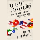 The Great Convergence: Asia, the West, and the Logic of One World By Kishore Mahbubani, Wes Talbot (Read by) Cover Image
