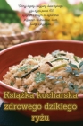 Książka kucharska zdrowego dzikiego ryżu Cover Image
