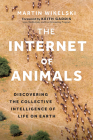 The Internet of Animals: Discovering the Collective Intelligence of Life on Earth By Martin Wikelski, Keith Gaddis (Foreword by) Cover Image