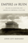 Empire of Ruin: Black Classicism and American Imperial Culture By John Levi Barnard Cover Image
