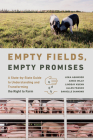 Empty Fields, Empty Promises: A State-By-State Guide to Understanding and Transforming the Right to Farm (Rural Studies) By Loka Ashwood, Danielle Diamond, Allen Franco Cover Image