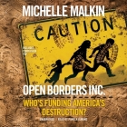 Open Borders, Inc. Lib/E: Who's Funding America's Destruction? By Michelle Malkin, Pamela Almand (Read by) Cover Image