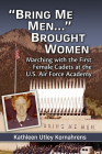 Bring Me Men... Brought Women: Marching with the First Female Cadets at the U.S. Air Force Academy By Kathleen Utley Kornahrens Cover Image