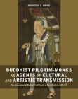 Buddhist Pilgrim-Monks as Agents of Cultural and Artistic Transmission: The International Buddhist Art Style in East Asia, ca. 645-770 By Dorothy Wong Cover Image