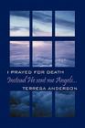 Instead He Sent Me Angels...: I prayed for death By Terresa Anderson Cover Image