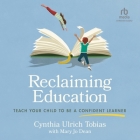 Reclaiming Education: Teach Your Child to Be a Confident Learner By Cynthia Ulrich Tobias, Cynthia Ulrich Tobias (Read by), Mary Jo Dean (Contribution by) Cover Image