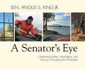 A Senator's Eye: Celebrating Maine, Washington, and the Joys of Scraping the Windshield By Angus S. King Cover Image