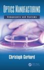 Optics Manufacturing: Components and Systems (Optical Sciences and Applications of Light) By Christoph Gerhard Cover Image