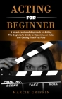 Acting for Beginners: A Heart-centered Approach to Acting (The Beginner's Guide to Becoming an Actor and Getting That First Role) By Marcie Griffin Cover Image