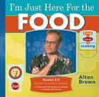 I'm Just Here for the Food: Version 2.0 By Alton Brown Cover Image