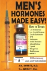 Men's Hormones Made Easy!: How to Treat Low Testosterone, Low Growth Hormone, Erectile Dysfunction, BPH, Andropause, Insulin Resistance, Adrenal By J. M. Swartz, Y. L. Wright M. a. Cover Image