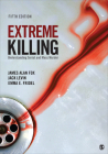 Extreme Killing: Understanding Serial and Mass Murder By James Alan Fox, Jack Levin, Emma E. Fridel Cover Image