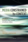 Media Constrained by Context: International Assistance and Democratic Media Transition in the Western Balkans By Kristina Irion (Editor), Tarik Jusic (Editor) Cover Image