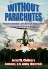 Without Parachutes: How I Survived 1,000 Attack Helicopter Combat Missions in Vietnam By Jerry W. Childers Colonel Us Army (Ret) Cover Image