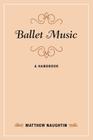 Ballet Music: A Handbook (Music Finders) By Matthew Naughtin Cover Image