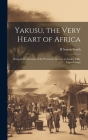 Yakusu, the Very Heart of Africa: Being Some Account of the Protestant Mission at Stanley Falls, Upper Congo By H. Sutton Smith Cover Image