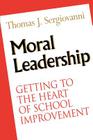 Moral Leadership: Getting to the Heart of School Improvement (Jossey-Bass Education) By Thomas J. Sergiovanni Cover Image