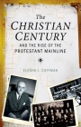 Christian Century and the Rise of the Protestant Mainline By Elesha J. Coffman Cover Image