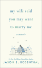 My Wife Said You May Want to Marry Me: A Memoir By Jason B. Rosenthal Cover Image