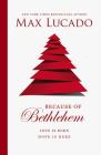 Because of Bethlehem: Love Is Born, Hope Is Here By Max Lucado Cover Image